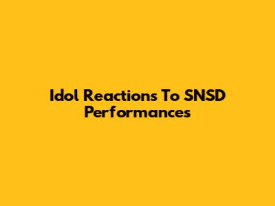 Idol Reactions To SNSD Performances