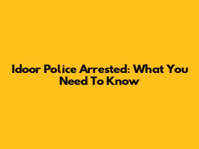 Idoor Police Arrested: What You Need To Know