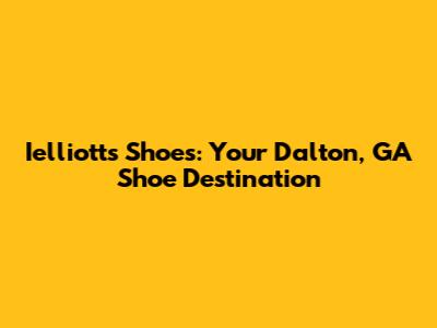 Ielliott's Shoes: Your Dalton, GA Shoe Destination