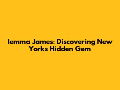 Iemma James: Discovering New York's Hidden Gem