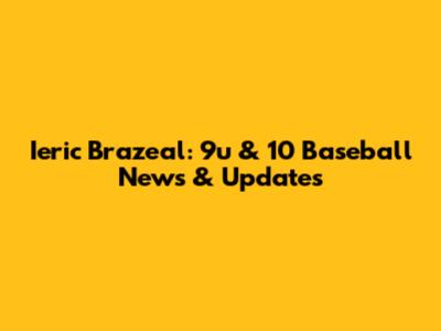 Ieric Brazeal: 9u & 10 Baseball News & Updates