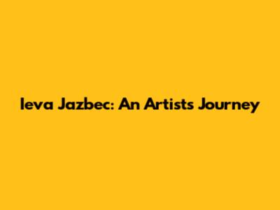 Ieva Jazbec: An Artist's Journey