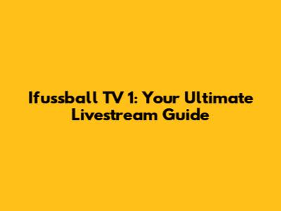 Ifussball TV 1: Your Ultimate Livestream Guide