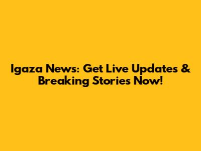 Igaza News: Get Live Updates & Breaking Stories Now!