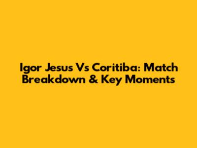 Igor Jesus Vs Coritiba: Match Breakdown & Key Moments