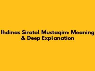 Ihdinas Sirotol Mustaqim: Meaning & Deep Explanation