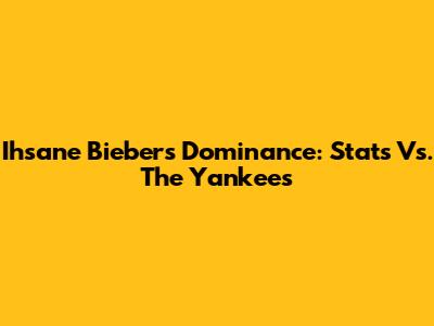 Ihsane Bieber's Dominance: Stats Vs. The Yankees