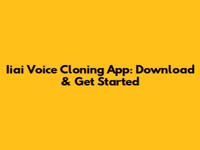 Iiai Voice Cloning App: Download & Get Started