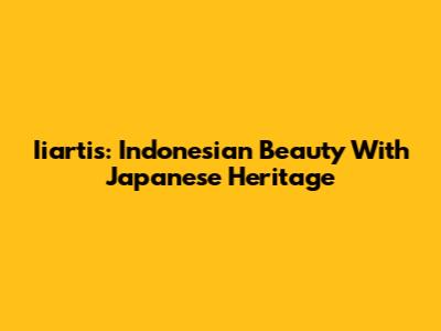 Iiartis: Indonesian Beauty With Japanese Heritage