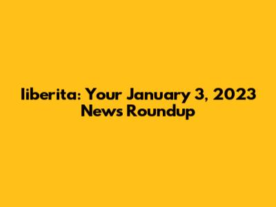 Iiberita: Your January 3, 2023 News Roundup