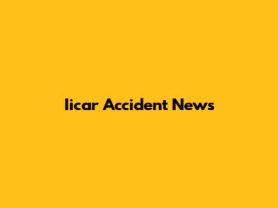 Iicar Accident News