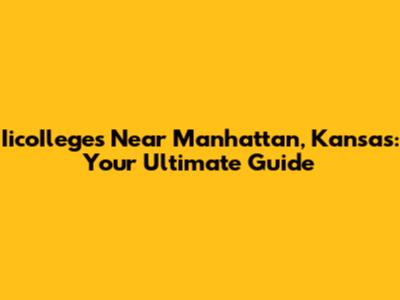 IicoIleges Near Manhattan, Kansas: Your Ultimate Guide