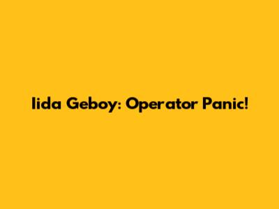 Iida Geboy: Operator Panic!