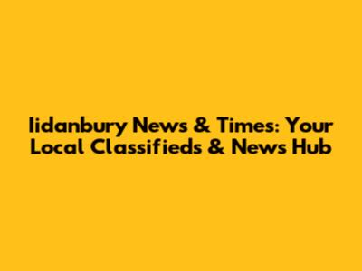 Iidanbury News & Times: Your Local Classifieds & News Hub