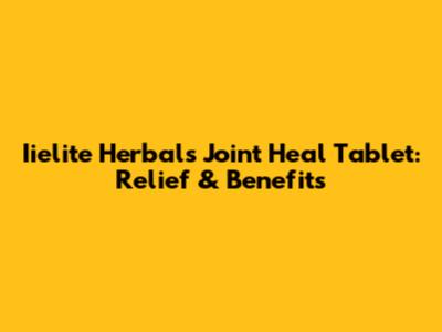 Iielite Herbals Joint Heal Tablet: Relief & Benefits