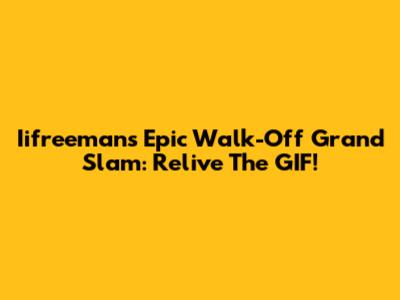 Iifreeman's Epic Walk-Off Grand Slam: Relive The GIF!