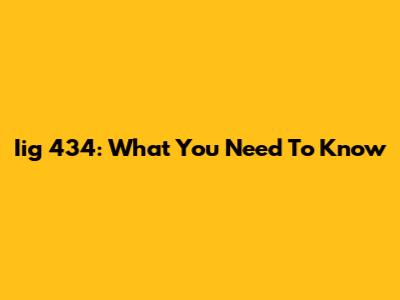 Iig 434: What You Need To Know