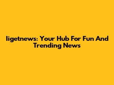 Iigetnews: Your Hub For Fun And Trending News