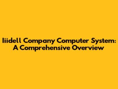 Iiidell Company Computer System: A Comprehensive Overview