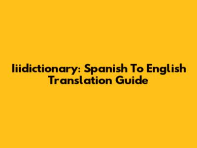 Iiidictionary: Spanish To English Translation Guide