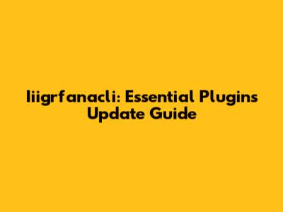 Iiigrfanacli: Essential Plugins Update Guide
