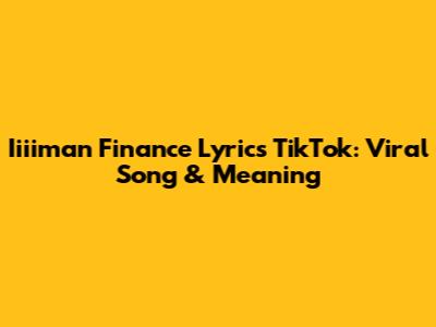 Iiiiman Finance Lyrics TikTok: Viral Song & Meaning