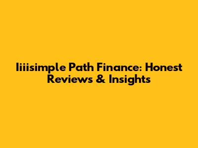 Iiiisimple Path Finance: Honest Reviews & Insights