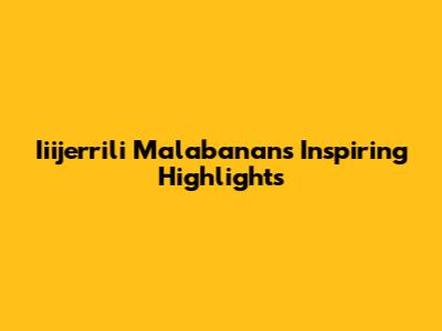 Iiijerrili Malabanan's Inspiring Highlights