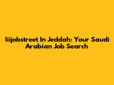 Iiijobstreet In Jeddah: Your Saudi Arabian Job Search
