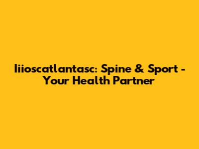 Iiioscatlantasc: Spine & Sport - Your Health Partner