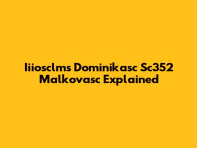 Iiiosclms Dominikasc Sc352 Malkovasc Explained