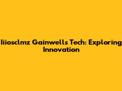 Iiiosclmz Gainwell's Tech: Exploring Innovation