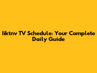 Iiktnv TV Schedule: Your Complete Daily Guide