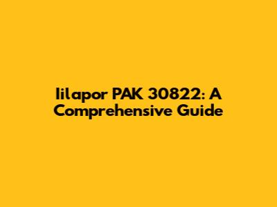 Iilapor PAK 30822: A Comprehensive Guide