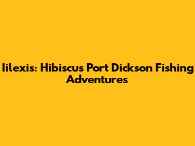 Iilexis: Hibiscus Port Dickson Fishing Adventures