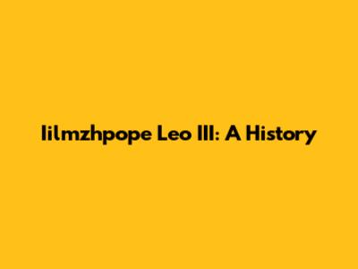 Iilmzhpope Leo III: A History