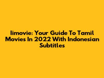 Iimovie: Your Guide To Tamil Movies In 2022 With Indonesian Subtitles