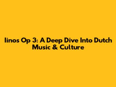 Iinos Op 3: A Deep Dive Into Dutch Music & Culture