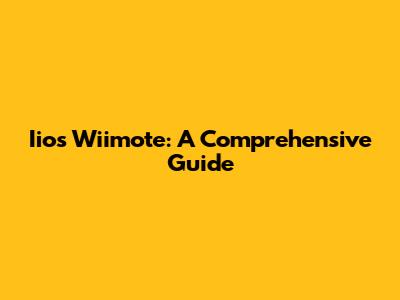 Iios Wiimote: A Comprehensive Guide
