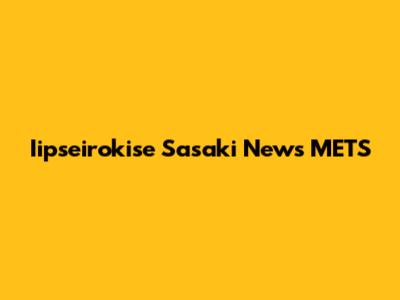 Iipseirokise Sasaki News METS