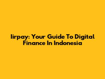 Iirpay: Your Guide To Digital Finance In Indonesia