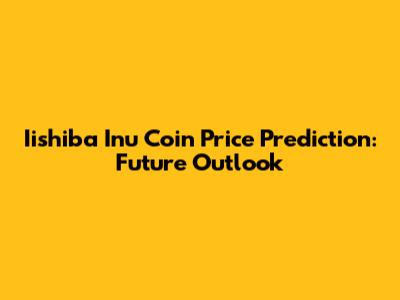 Iishiba Inu Coin Price Prediction: Future Outlook