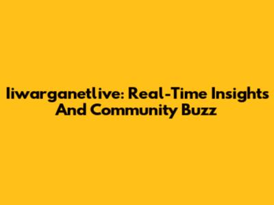 Iiwarganetlive: Real-Time Insights And Community Buzz