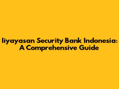 Iiyayasan Security Bank Indonesia: A Comprehensive Guide