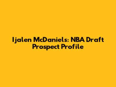Ijalen McDaniels: NBA Draft Prospect Profile