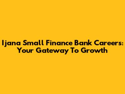 Ijana Small Finance Bank Careers: Your Gateway To Growth