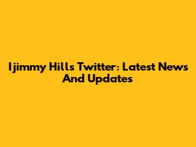 Ijimmy Hill's Twitter: Latest News And Updates