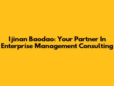 Ijinan Baodao: Your Partner In Enterprise Management Consulting
