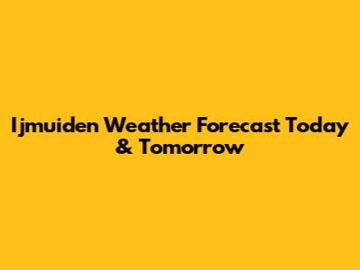 Ijmuiden Weather Forecast Today & Tomorrow