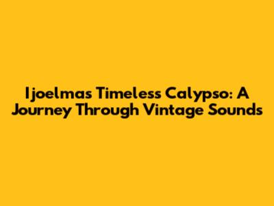 Ijoelma's Timeless Calypso: A Journey Through Vintage Sounds